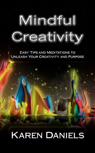 Mindful Creativity Easy Tips and Meditations to Unleash Your Creativity and Purpose