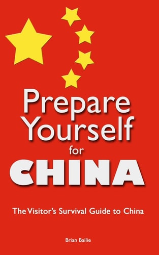 Prepare Yourself for China The Visitor's Survival Guide to China