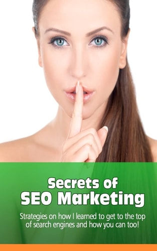 Secrets of SEO Marketing Strategies on How I Learned to Get to the Top of Search Engines and How You Can Too