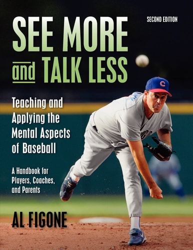 See More And Talk Less Teaching and Applying The Mental Aspects Of Baseball.: A Handbook for Players, Coaches and Parents.