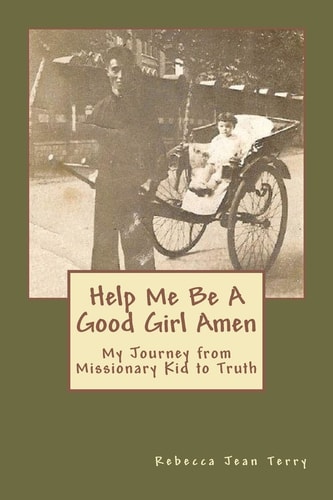 Help Me Be a Good Girl Amen My Journey from Missionary Kid to Truth