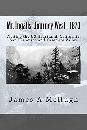 Mr. Ingalls' Journey West - 1870 Visiting the US Heartland, California, San Francisco and Yosemite Valley