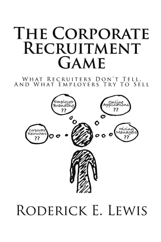 The Corporate Recruitment Game What Recruiters Don't Tell, And What Employers Try To Sell
