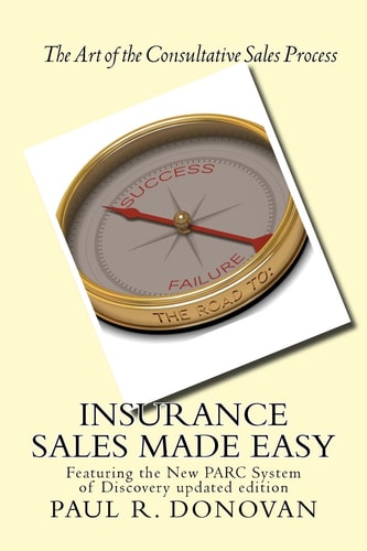 Insurance Sales Made Easy Featuring the New PARC System of Discovery for Navigating Success