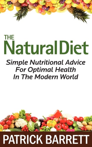 The Natural Diet Simple Nutritional Advice For Optimal Health In The Modern World