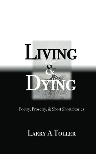 Living and Dying Poetry, Prosetry and Mini-Short Stories