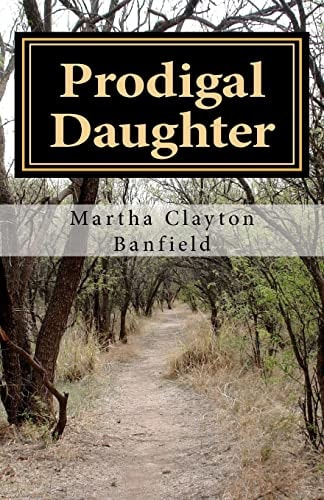 Prodigal Daughter A Testimony by Born Again Christian Writer Martha Clayton Banfield