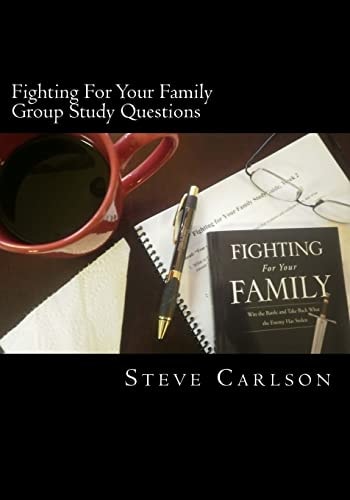 Fighting For Your Family, Group Study Questions Win the Battle and Take Back What the Enemy Has Stolen