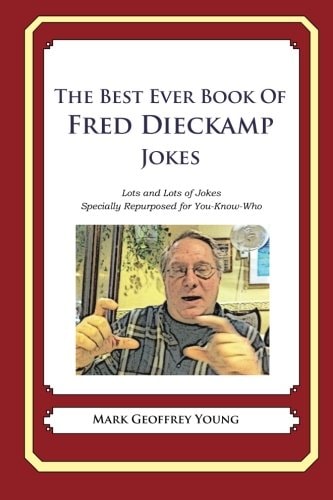 The Best Ever Book of Fred Dieckamp Jokes Lots and Lots of Jokes Specially Repurposed for You-Know-Who