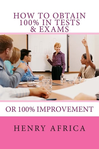 How to Obtain 100% in Tests and Exams If Not 100% Then 100% Improvement