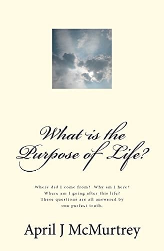What is the Purpose of Life? Where Did We Come From? Why are We Here? Where are We Going After We Die? These Simple Questions are All Answered by One Simple Answer.