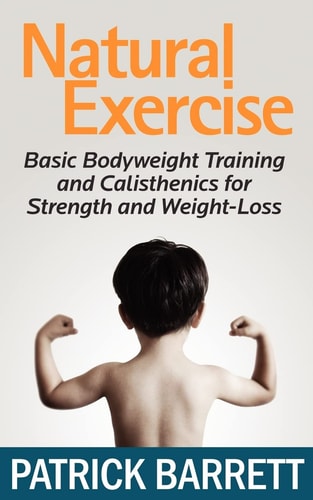Natural Exercise Basic Bodyweight Training and Calisthenics for Strength and Weight-loss