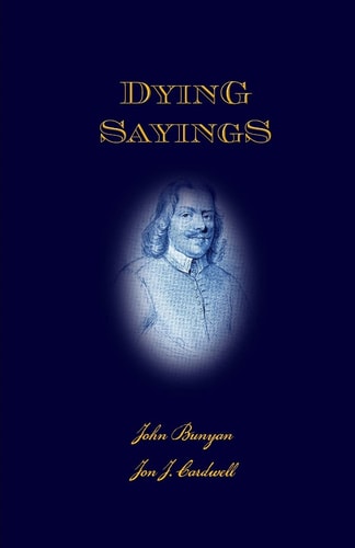 Dying Sayings With Prison Meditations, Mr. Bunyan's Last Sermon, and Mr. Bunyan's Martyrdom