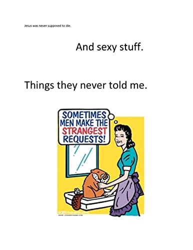 Jesus was Never Supposed to Die. And Sexy Stuff. Things They Never Told Me.