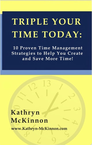 Triple Your Time Today 10 Proven Time Management Strategies to Help You Create and Save More Time!