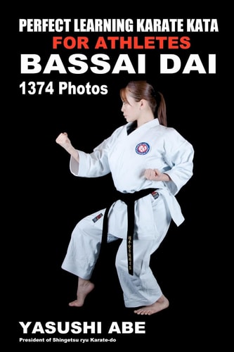 Perfect Learning Karate Kata For Athletes Bassai Dai: To the Best of My Knowledge, this is the First Book to Focus Only on Karate "kata" Illustrated with Plenty of Pictures. This Book Demonstrates Detailed Movements of Each Kata from Different Angles.