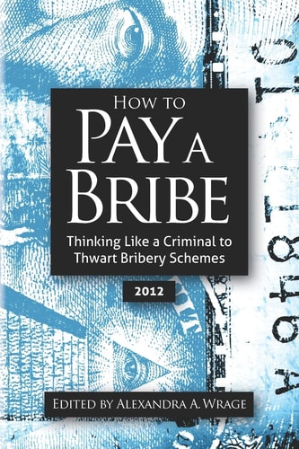 How to Pay a Bribe Thinking Like a Criminal to Thwart Bribery Schemes