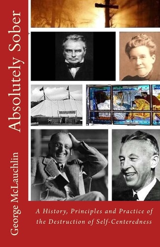 Absolutely Sober A History, Principles and Practice of the Destruction of Self-Centeredness
