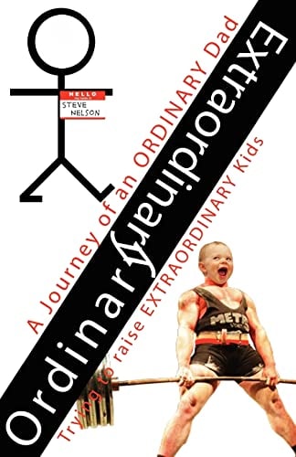 Ordinary Extraordinary A Journey of an Ordinary Dad Trying to Raise Extraordinary Kids