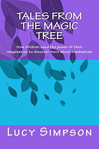 Tales from the Magic Tree How Children Used the Power of Their Imagination to Discover More about Themselves