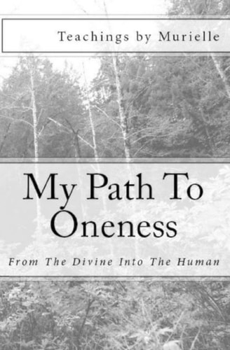 My Path To Oneness From The Divine Into The Human