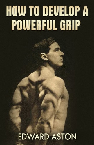 How to Develop a Powerful Grip (Original Version, Restored)