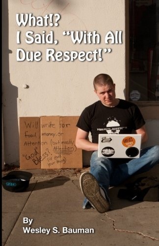 What!? I Said, with All Due Respect! A Collection of the Weird and Ridiculous