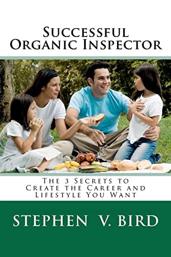 Successful Organic Inspector The 3 Secrets to Create the Career and Lifestyle You Want