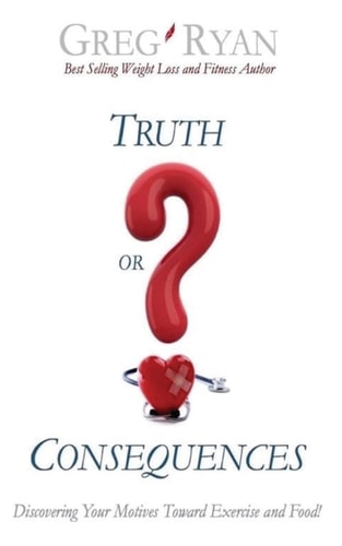 Truth Or Consequences? Ten Ways to Break Your Weight Loss and Fitness Hang Ups!