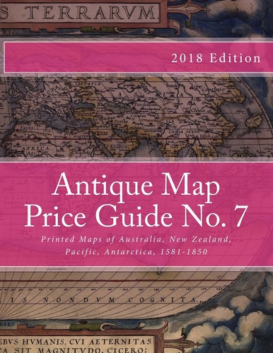 Antique Map Price Guide No. 7 Printed Maps of Australia, New Zealand, Pacific, Antarctica, 1589-1850.