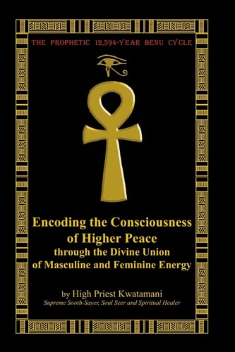 The Prophetic 12,594-Year Benu Cycle Encoding the Consciousness of Higher Peace Through the Divine Union of Masculine and Feminine Energy