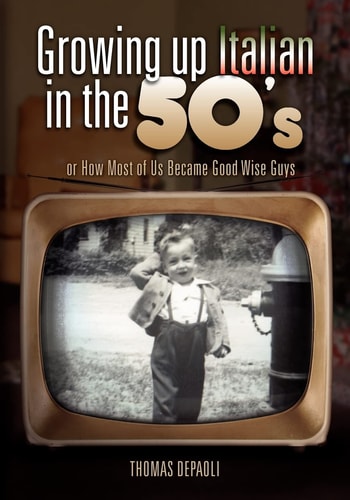 Growing Up Italian in The 50's Or How Most of Us Became Good Wise Guys a Growing Up Memories Book