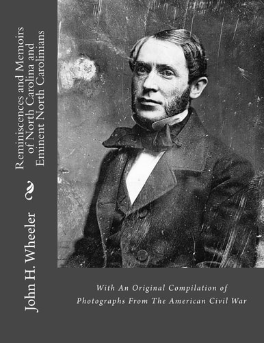 Reminiscences and Memoirs of North Carolina and Eminent North Carolinians With An Original Compilation of Photographs From The American Civil War