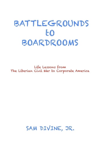 BATTLEGROUNDS to BOARDROOMS Life Lessons from the Liberian Civil War to Corporate America