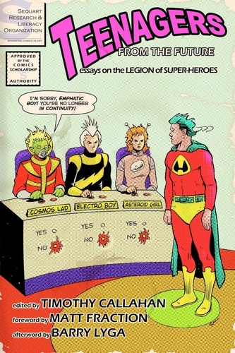Teenagers from the Future Essays on the Legion of Super-Heroes