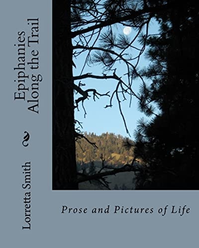 Epiphanies Along the Trail Prose and Pictures of Life