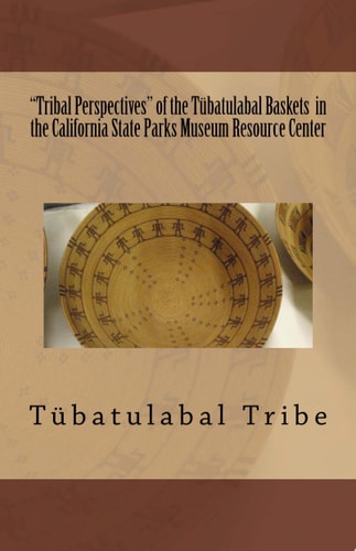 "Tribal Perspectives" of the Tübatulabal Baskets in the California State Parks Museum Resource Center Tübatulabal Tribe