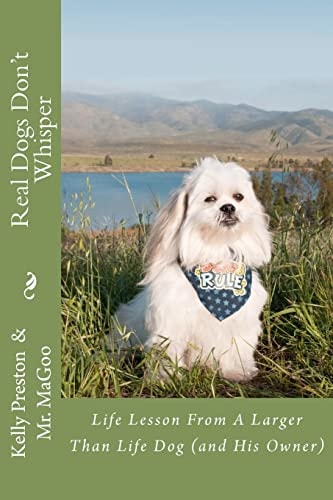 Real Dogs Don't Whisper Life Lessons from a Larger Than Life Dog - And His Owner!