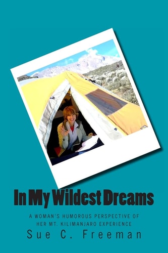 In My Wildest Dreams A Woman's Humorous Perspective of Her Mt. Kilimanjaro Experience