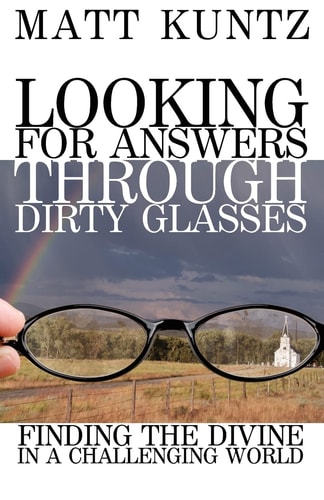 Looking for Answers Through Dirty Glasses Finding the Divine in a Challenging World