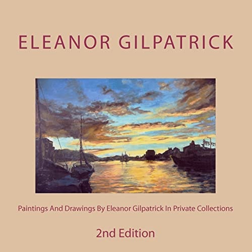 Paintings And Drawings By Eleanor Gilpatrick In Private Collections 2nd Edition