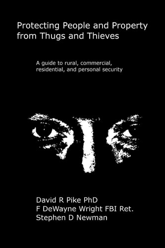 Protecting People and Property from Thugs and Thieves A Guide to Rural, Commercial, Residential, and Personal Security.