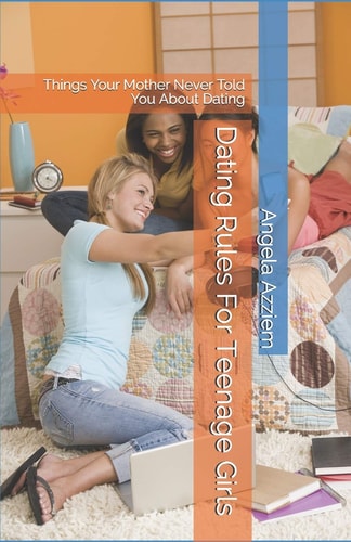 Dating Rules For Teenage Girls Things Your Mother Never Told You About Dating