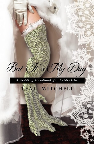 But It's My Day A Wedding Handbook for Bridezillas