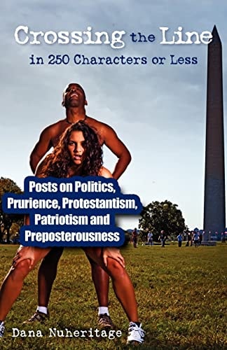 Crossing the Line in 250 Characters Or Less Posts on Politics, Prurience, Protestantism, Patriotism and Preposterousness