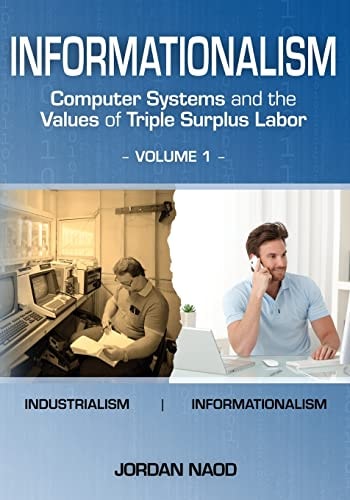 Informationalism Computer Systems and the Values of Triple Surplus Labor: Volume 1