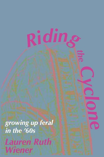 Riding the Cyclone Growing Up Feral In the '60s