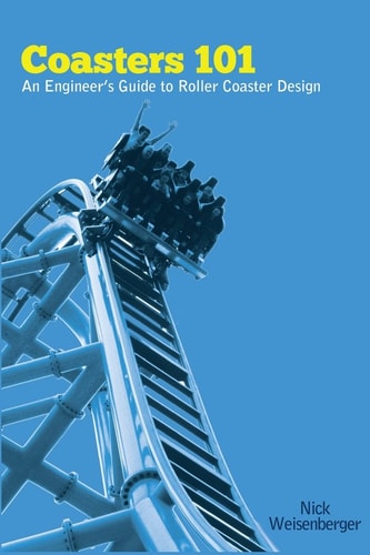 Coasters 101 An Engineer's Guide to Roller Coaster Design