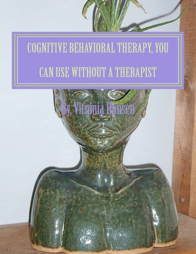 Cognitive Behavioral Therapy, You Can Use Without a Therapist