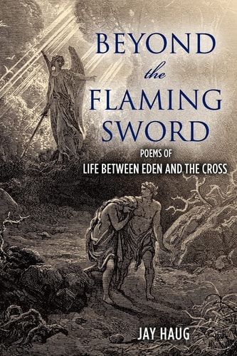 Beyond the Flaming Sword Poems of Life from Eden to the Cross